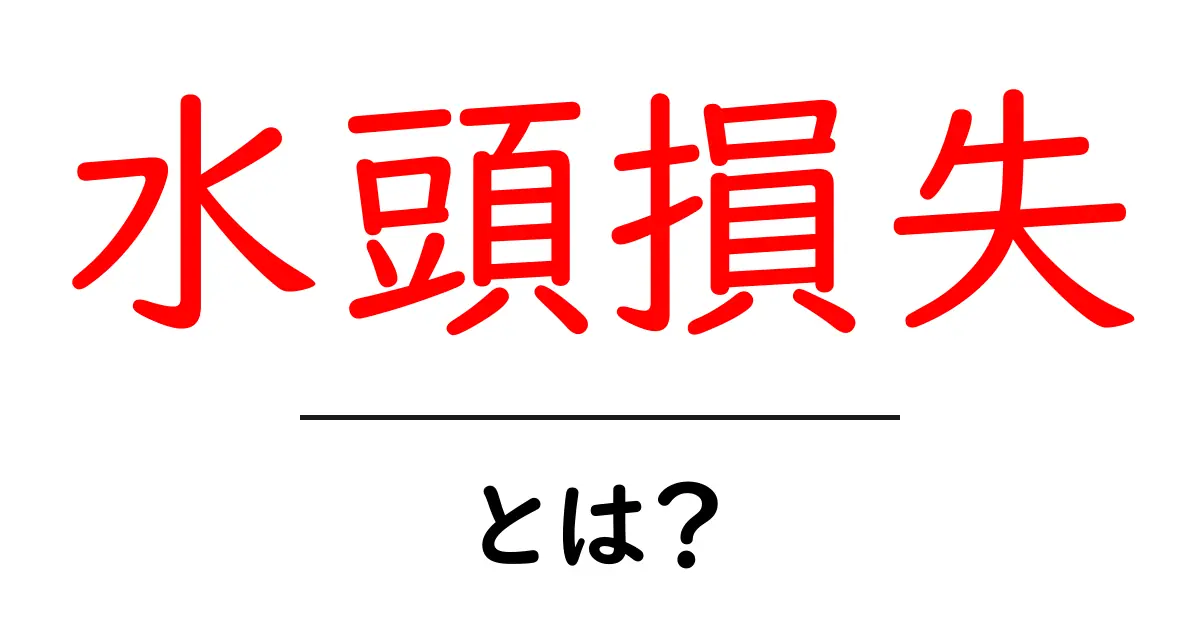 水頭損失とは？初心者向けにわかりやすく解説する基礎ガイド共起語・同意語・対義語も併せて解説！