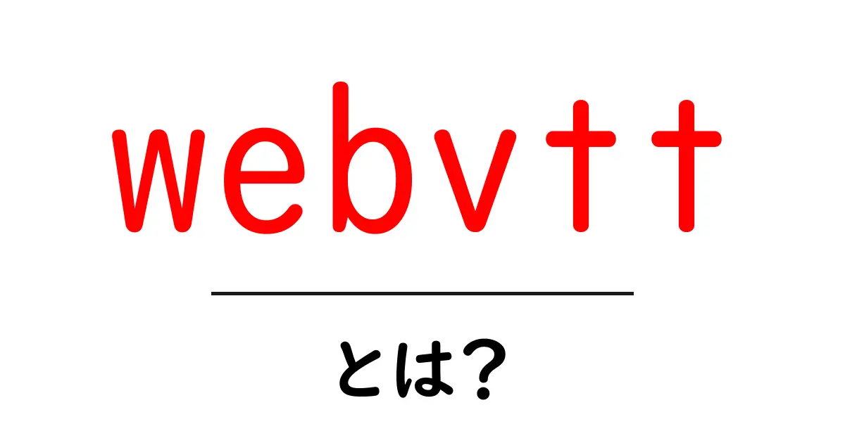 webvttとは?初心者向けに解説する字幕ファイルの基礎と使い方共起語・同意語・対義語も併せて解説!