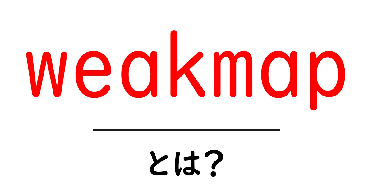 weakmapとは?初心者向けガイド:特徴と使い方を徹底解説共起語・同意語・対義語も併せて解説!