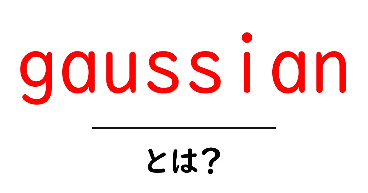 gaussian・とは?初心者でも分かる基礎と身近な使い方ガイド共起語・同意語・対義語も併せて解説!