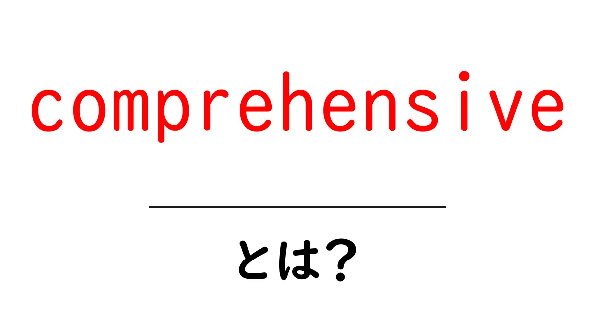 comprehensive とは？初心者にも分かる完全ガイド共起語・同意語・対義語も併せて解説！