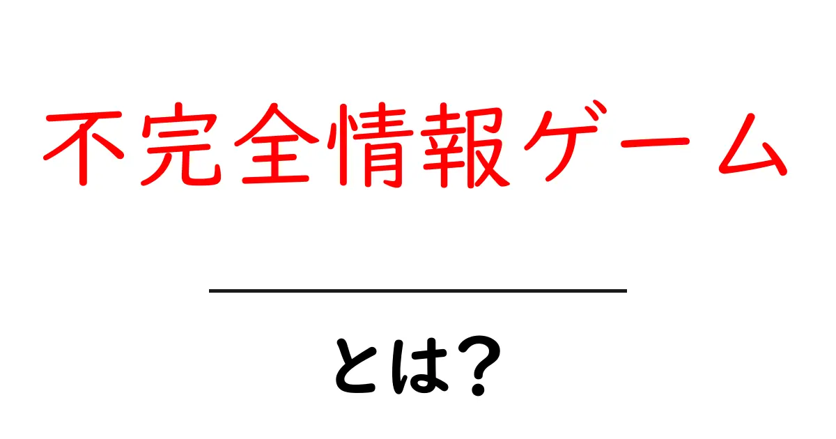 不完全情報ゲームとは？初心者にもわかる基本と実例共起語・同意語・対義語も併せて解説！