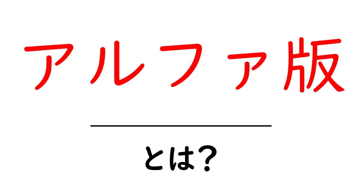 アルファ版・とは?初心者向けガイドで知る基本と使い方共起語・同意語・対義語も併せて解説!