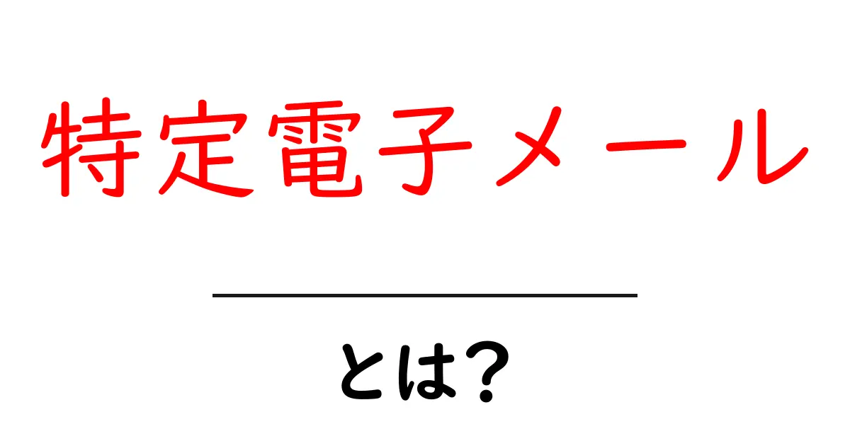 特定電子メールとは？初心者が押さえるべき基礎と実践ガイド共起語・同意語・対義語も併せて解説！