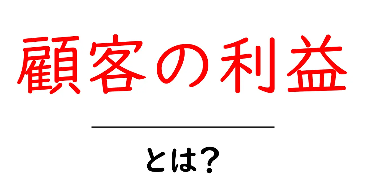 顧客の利益とは?初心者でも分かる3つのポイントと実践ガイド共起語・同意語・対義語も併せて解説!