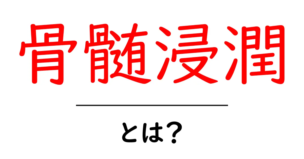 骨髄浸潤とは？初心者にも分かる診断と治療の基本共起語・同意語・対義語も併せて解説！