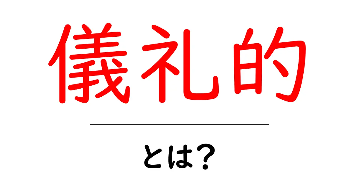 儀礼的とは？意味と使い方を初心者にも分かる解説共起語・同意語・対義語も併せて解説！