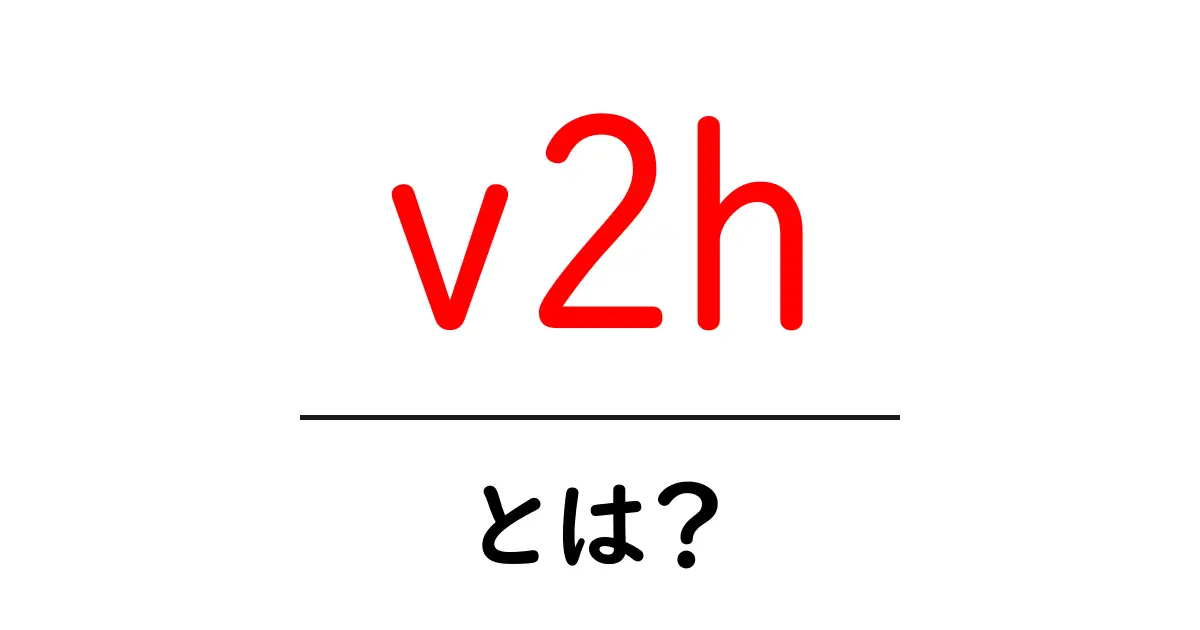 v2h・とは？初心者にもわかる車と家をつなぐ新しい電力の仕組み共起語・同意語・対義語も併せて解説！