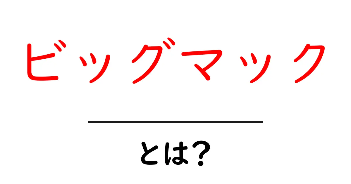 ビッグマック・とは？初心者でも分かる徹底解説共起語・同意語・対義語も併せて解説！