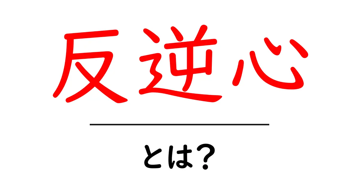 反逆心・とは?意味と使われ方を初心者向けに徹底解説共起語・同意語・対義語も併せて解説!
