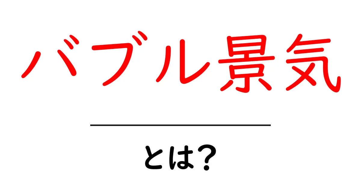 バブル景気・とは？初心者にやさしい基本解説と事例紹介共起語・同意語・対義語も併せて解説！