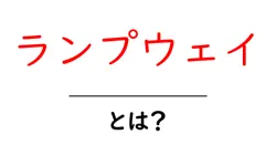 ランプウェイ・とは？初心者向けに意味と使い方を徹底解説共起語・同意語・対義語も併せて解説！