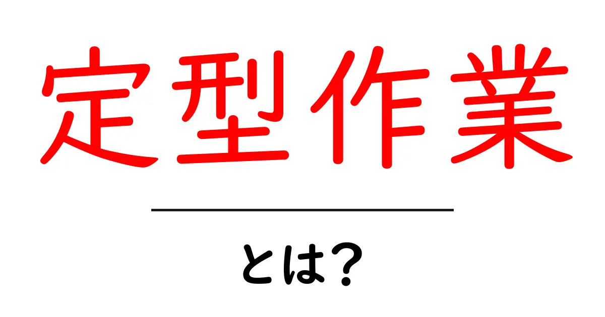 定型作業・とは？初心者にも分かる基本と実践のコツ共起語・同意語・対義語も併せて解説！