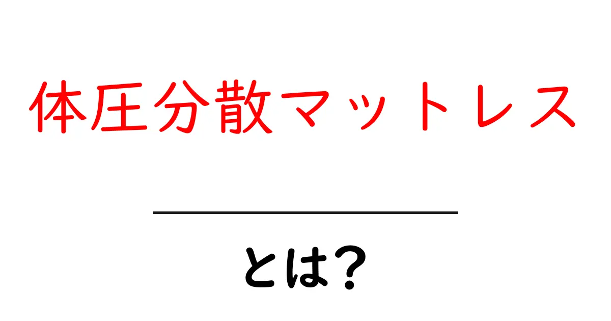 体圧分散マットレスとは？眠りを深める選び方と使い方の完全ガイド共起語・同意語・対義語も併せて解説！