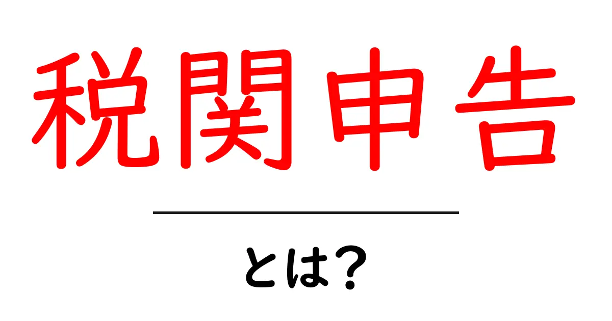 税関申告とは？初心者にも分かる基本ポイントと手順共起語・同意語・対義語も併せて解説！
