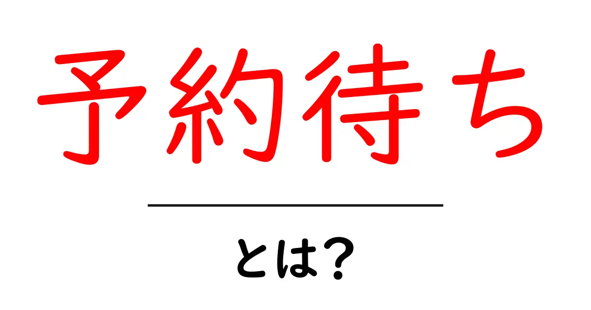 予約待ち・とは？初心者でもすぐ分かる待機の基本と活用のコツ共起語・同意語・対義語も併せて解説！