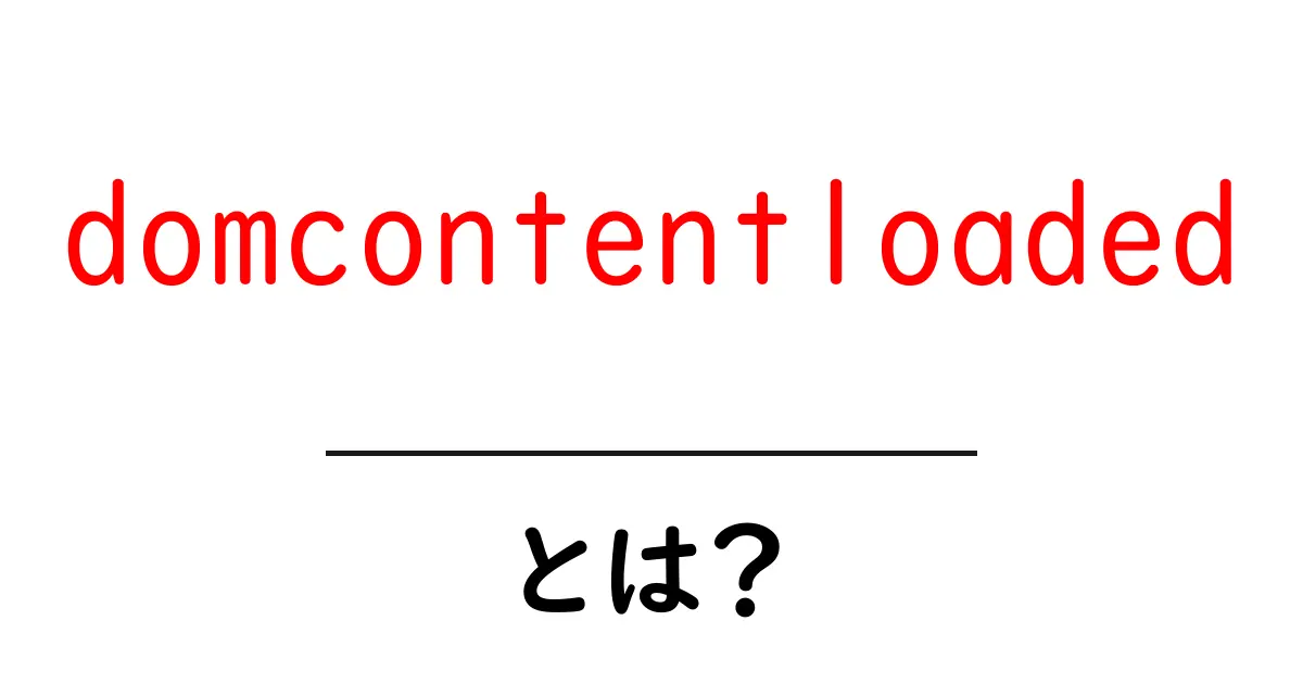 domcontentloadedとは何かを徹底解説:初心者が押さえるべきポイント共起語・同意語・対義語も併せて解説!