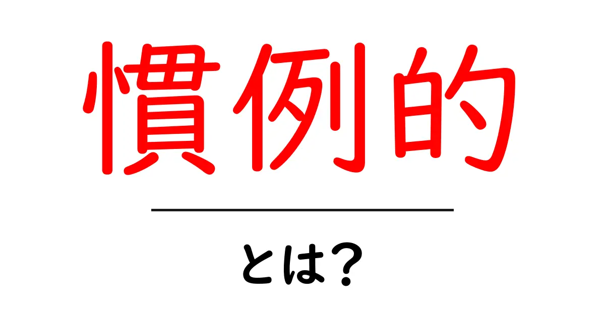 慣例的・とは？初心者にもわかる解説と使い方共起語・同意語・対義語も併せて解説！
