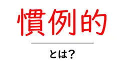 慣例的・とは？初心者にもわかる解説と使い方共起語・同意語・対義語も併せて解説！