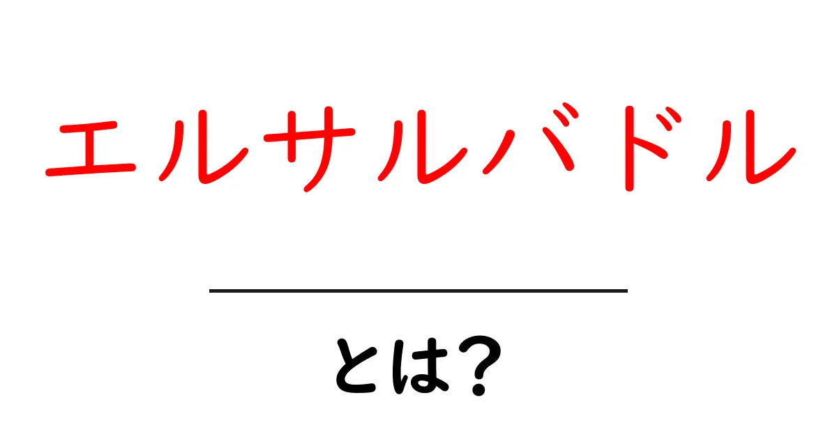 エルサルバドル・とは？初心者でも分かる基本と魅力をやさしく解説共起語・同意語・対義語も併せて解説！