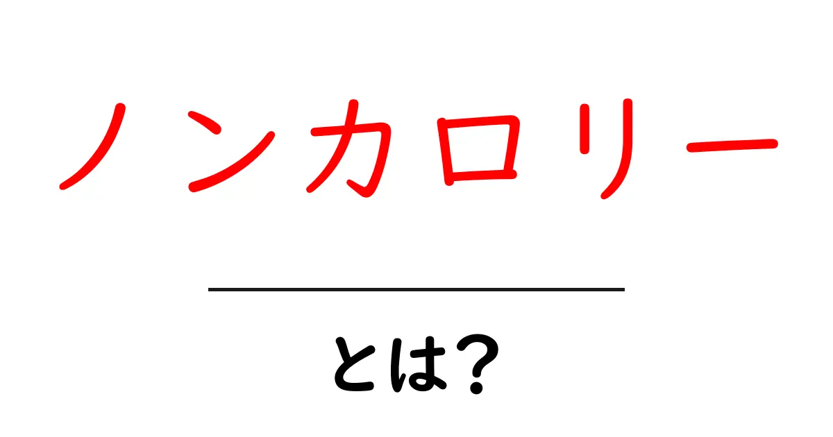 ノンカロリーとは？初心者にも分かる意味と賢い選び方共起語・同意語・対義語も併せて解説！