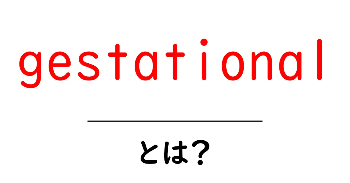 gestational とは?妊娠の段階と関連用語をやさしく解説共起語・同意語・対義語も併せて解説!