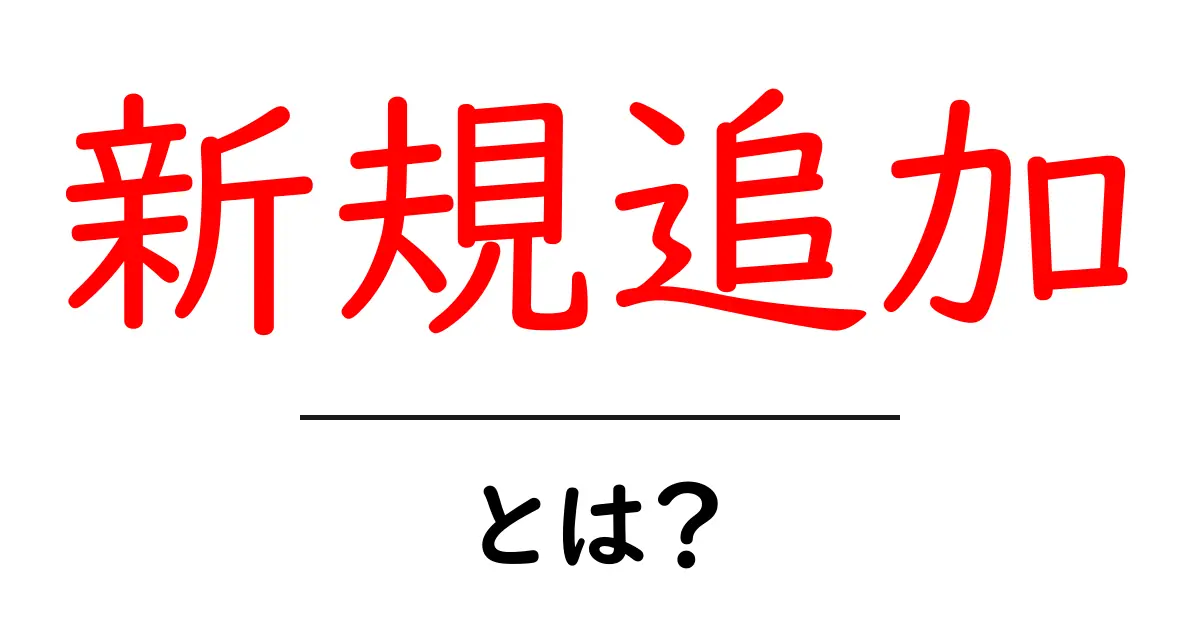 新規追加・とは?初心者が知っておくべき基本ガイド共起語・同意語・対義語も併せて解説!