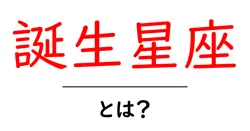 誕生星座・とは？初心者でもわかる基本ガイド共起語・同意語・対義語も併せて解説！