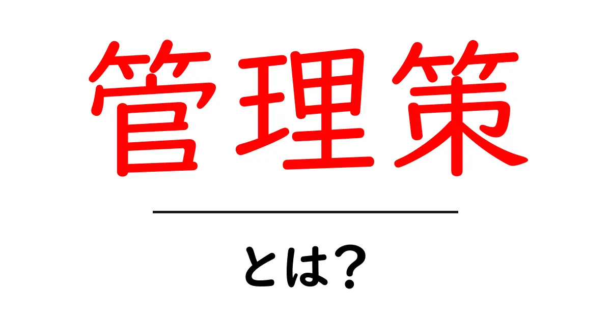 管理策とは？初心者向けに分かりやすく解説する基礎と実例共起語・同意語・対義語も併せて解説！
