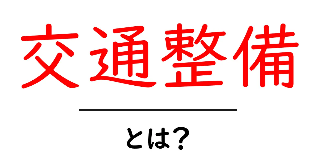 交通整備とは？安全な道路をつくる仕組みをやさしく解説共起語・同意語・対義語も併せて解説！