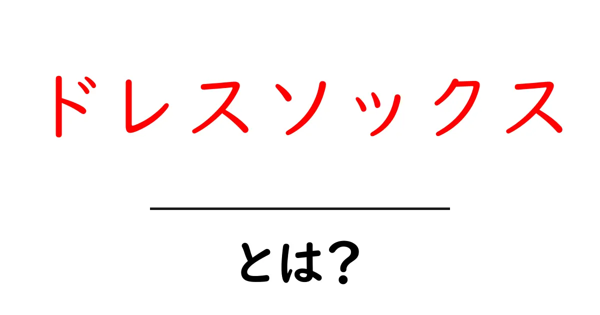 ドレスソックスとは？初心者にもわかる選び方と使い方ガイド共起語・同意語・対義語も併せて解説！