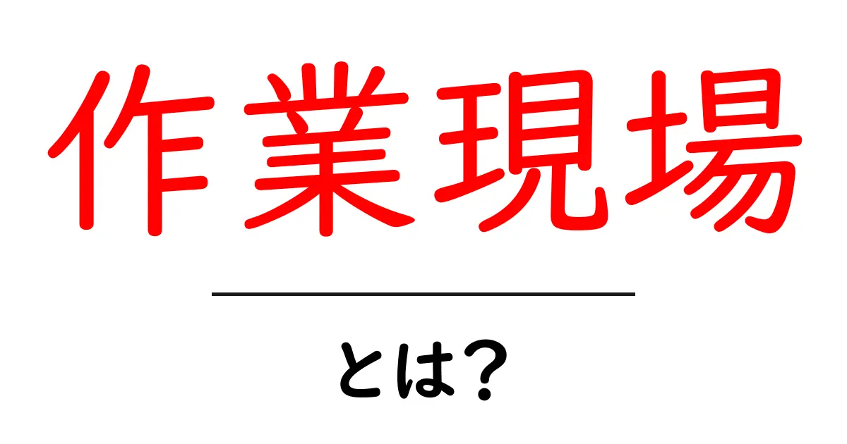 作業現場・とは？初心者向けガイドで知っておくべき基本と安全のポイント共起語・同意語・対義語も併せて解説！