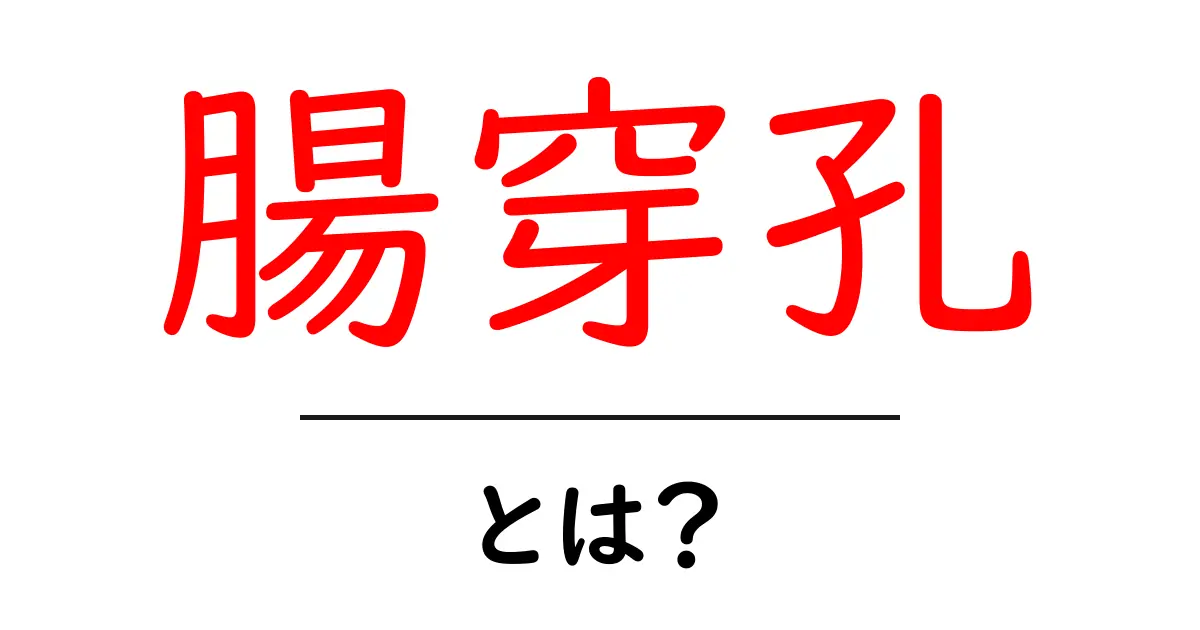 腸穿孔とは?原因・症状・治療をわかりやすく解説する初心者向けガイド共起語・同意語・対義語も併せて解説!
