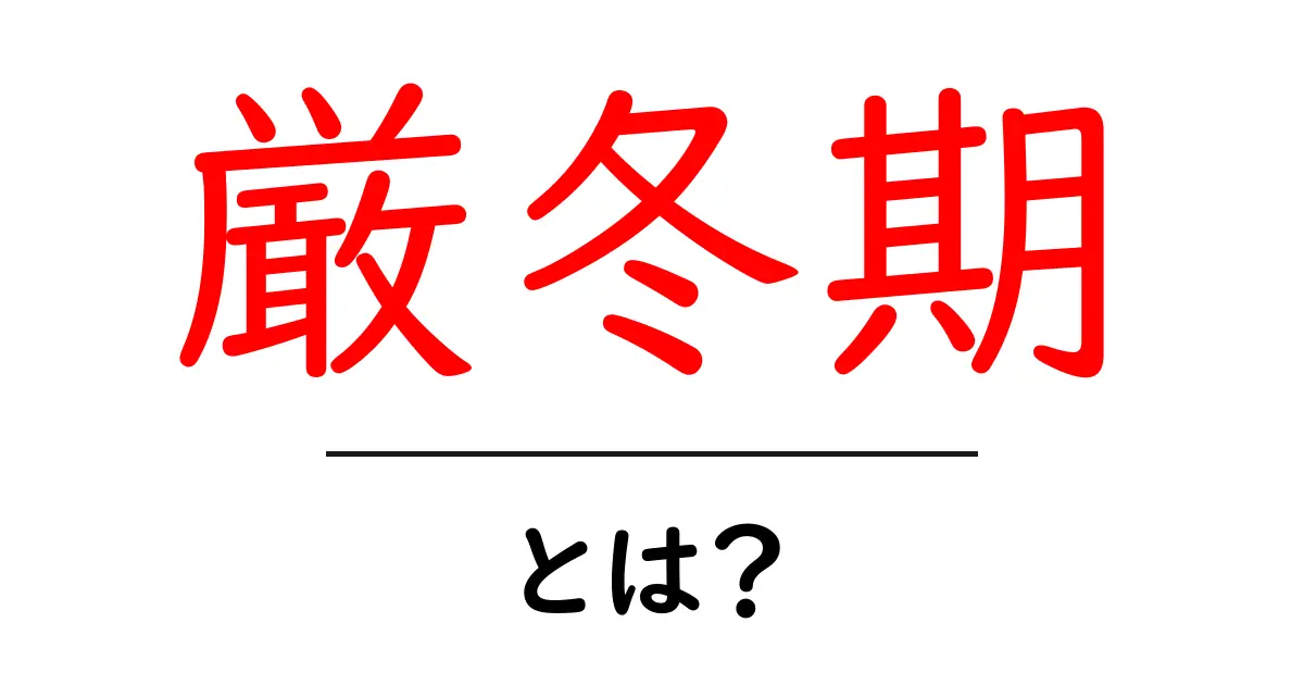 厳冬期・とは？初心者でもすぐ分かる季節の基本ガイド共起語・同意語・対義語も併せて解説！