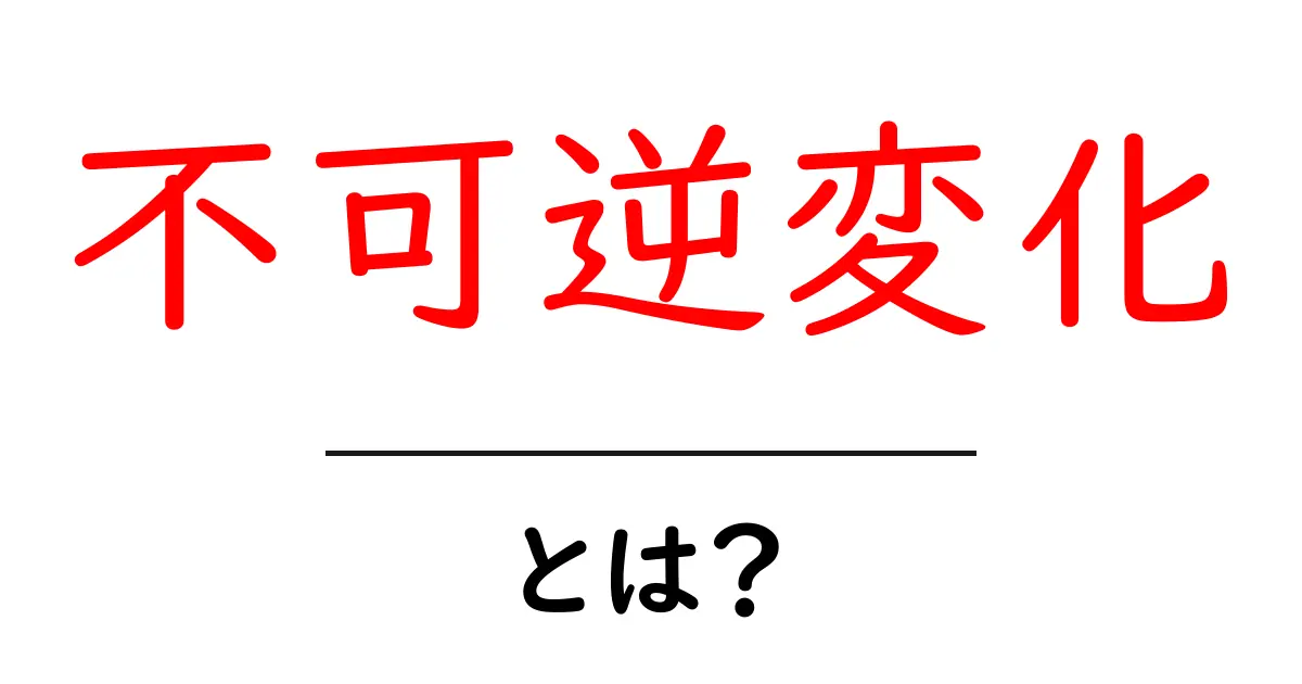 不可逆変化とは？中学生にもわかる基本と日常の身近な例共起語・同意語・対義語も併せて解説！