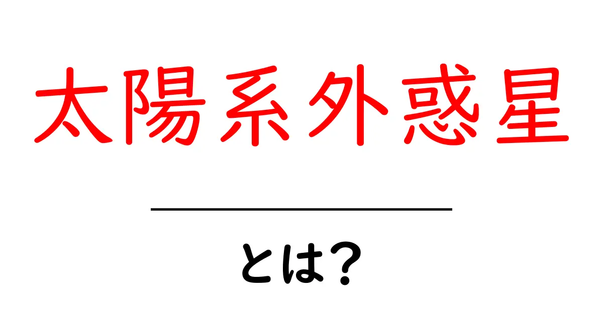 太陽系外惑星とは？初心者にもわかる太陽系外惑星の基本ガイド共起語・同意語・対義語も併せて解説！