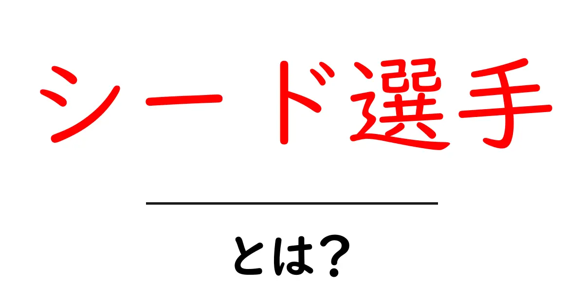 シード選手・とは？初心者でも分かるルールと仕組みを徹底解説共起語・同意語・対義語も併せて解説！