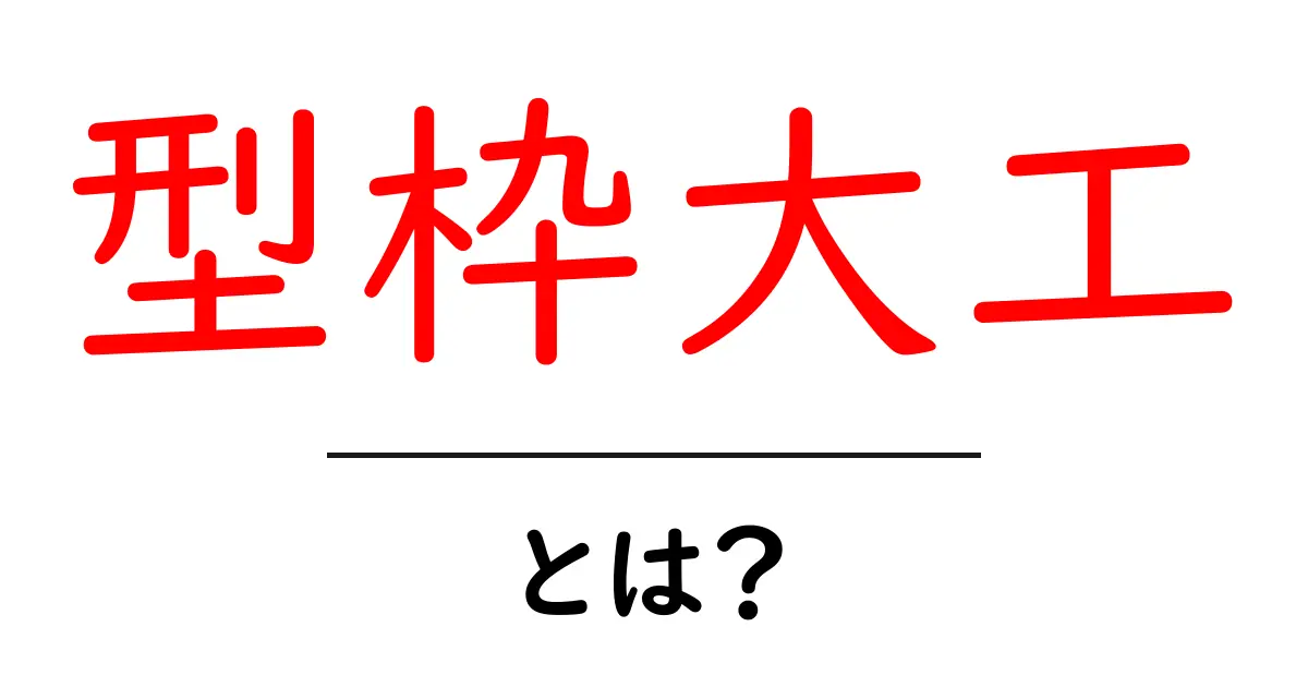 型枠大工とは？初心者向けガイド：役割と働き方を徹底解説共起語・同意語・対義語も併せて解説！