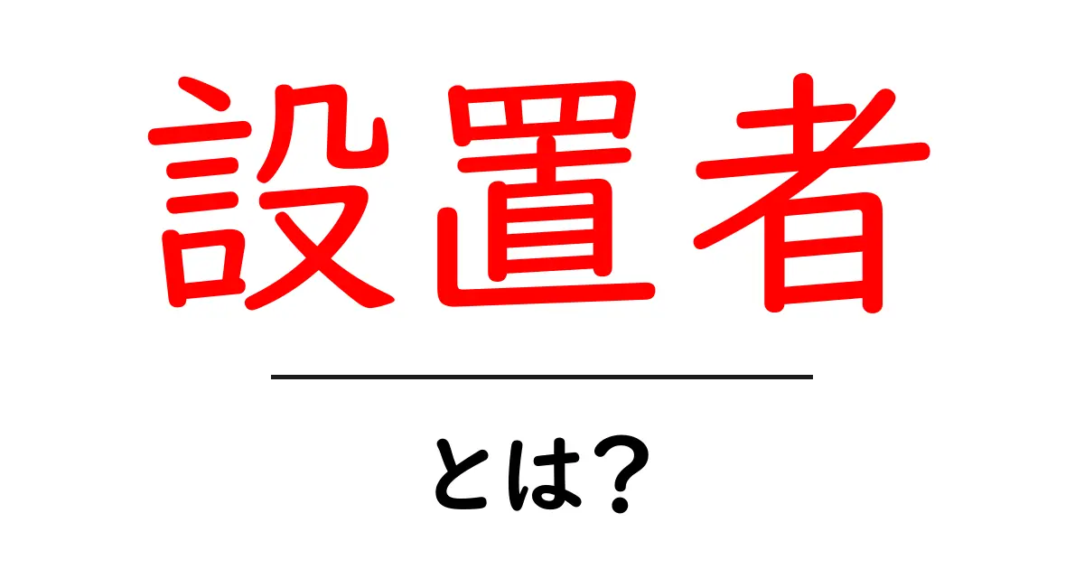 設置者・とは?初心者にもわかる意味と使い方ガイド共起語・同意語・対義語も併せて解説!
