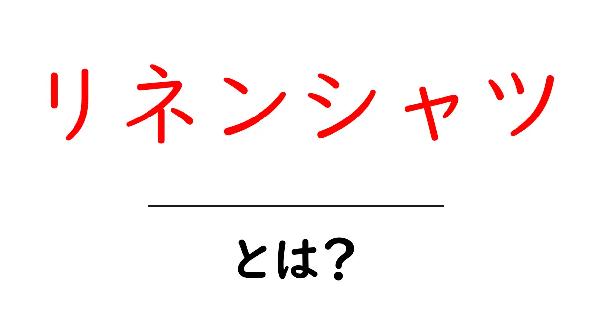リネンシャツとは?初心者にも分かる選び方と魅力を徹底解説共起語・同意語・対義語も併せて解説!