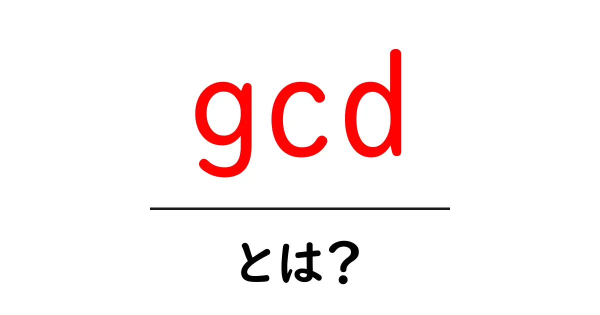 gcd・とは?初心者がつまずかない最大公約数の基礎と使い方共起語・同意語・対義語も併せて解説!