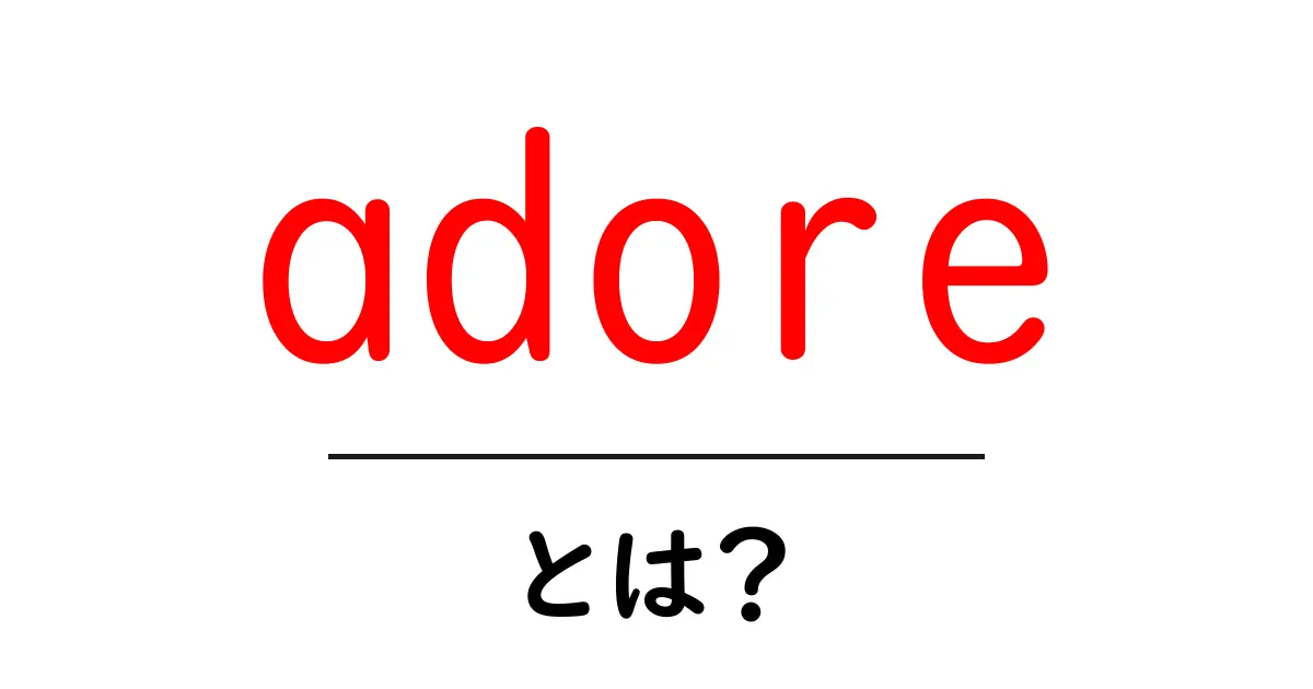 adore・とは？初心者向けに意味と使い方を徹底解説共起語・同意語・対義語も併せて解説！