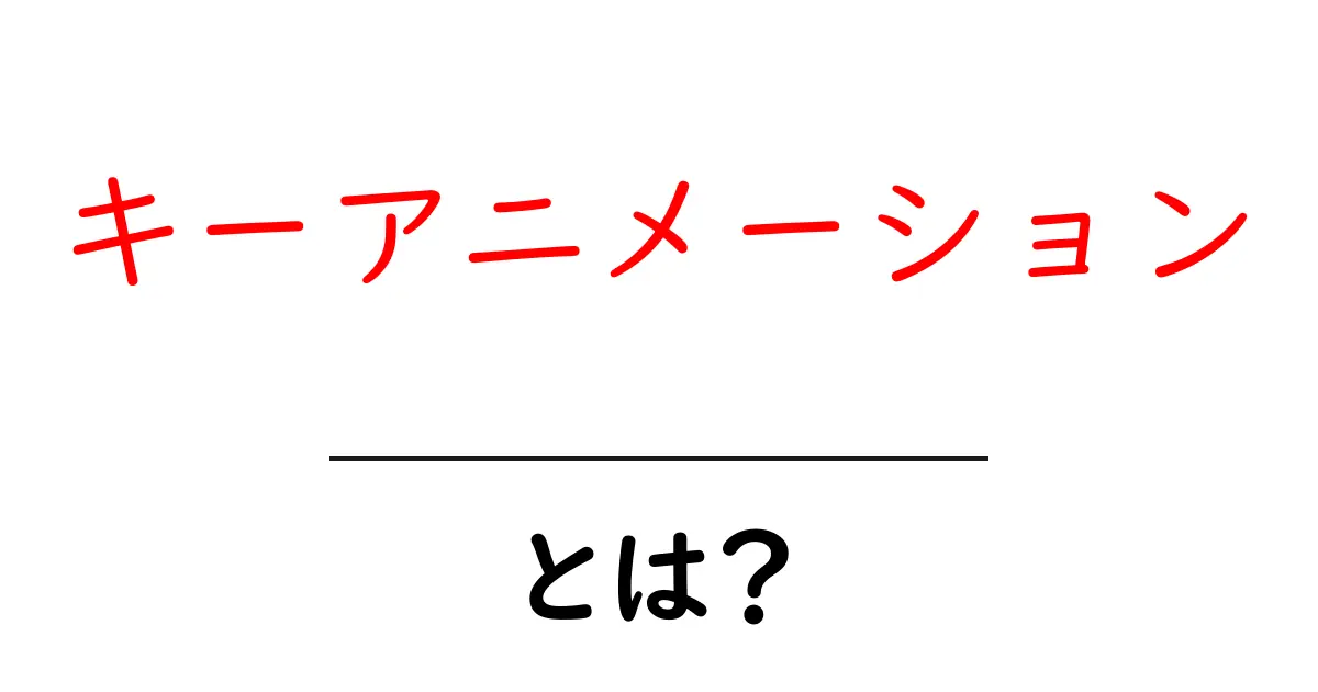 キーアニメーションとは?初心者でも分かる基礎ガイド共起語・同意語・対義語も併せて解説!