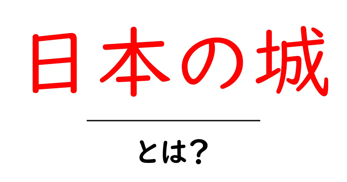 日本の城とは？初心者でも分かる基本と見どころガイド共起語・同意語・対義語も併せて解説！