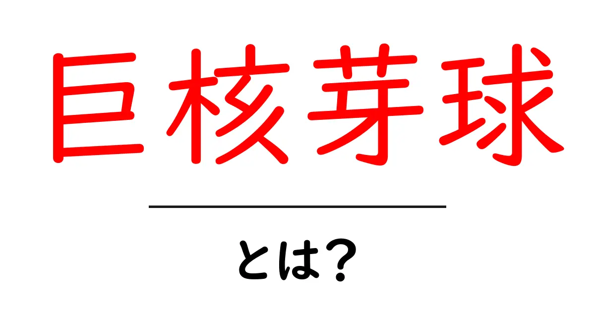巨核芽球・とは？を知ろう：初心者向けガイド共起語・同意語・対義語も併せて解説！