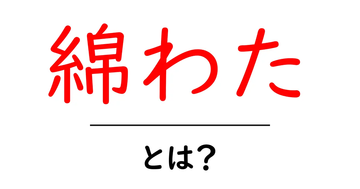 綿わた・とは？初心者にも分かる使い方と手芸の活用ガイド共起語・同意語・対義語も併せて解説！