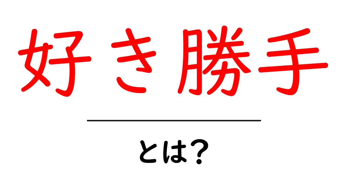 好き勝手・とは？意味と使い方をわかりやすく解説共起語・同意語・対義語も併せて解説！