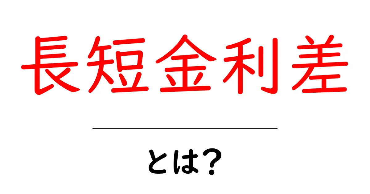 長短金利差とは?初心者にもわかる基本ガイド共起語・同意語・対義語も併せて解説!