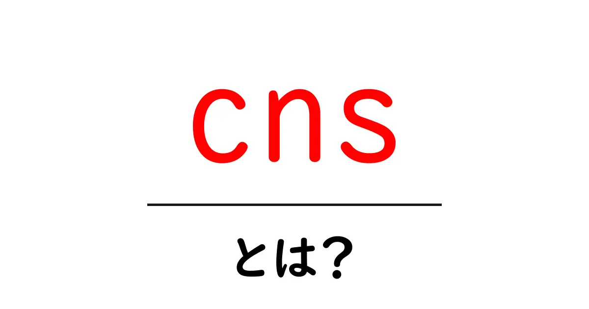 cnsとは？中枢神経系のしくみをやさしく解説します共起語・同意語・対義語も併せて解説！