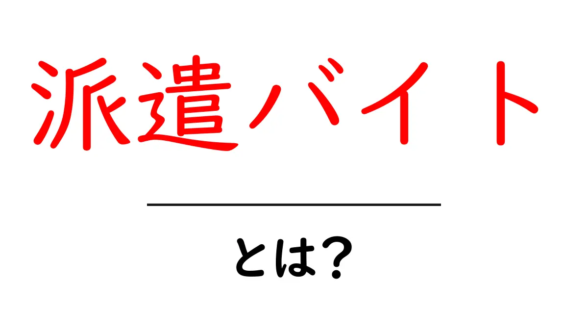 派遣バイト・とは？初心者が知るべき基本とよくある疑問を徹底解説共起語・同意語・対義語も併せて解説！
